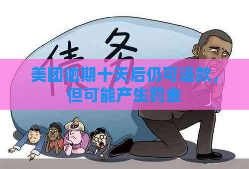 美团逾期十天后仍可退款，但可能产生罚金