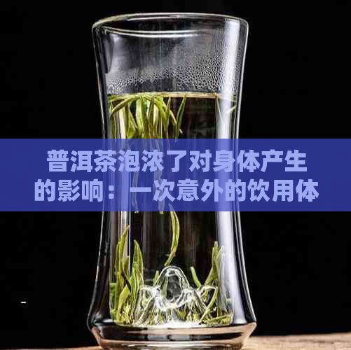 普洱茶泡浓了对身体产生的影响：一次意外的饮用体验