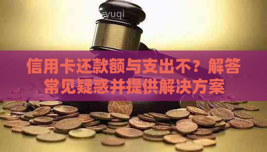 信用卡还款额与支出不？解答常见疑惑并提供解决方案