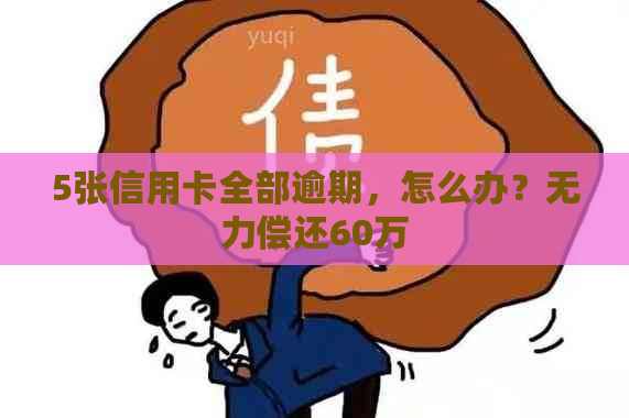 5张信用卡全部逾期，怎么办？无力偿还60万