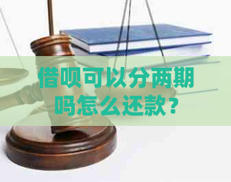 借呗可以分两期吗怎么还款？