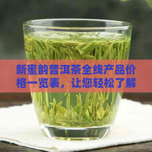 新蜜韵普洱茶全线产品价格一览表，让您轻松了解各类茶叶的价格信息