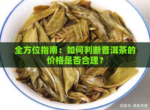 全方位指南：如何判断普洱茶的价格是否合理？