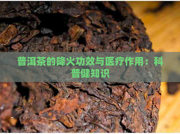 普洱茶的降火功效与医疗作用：科普健知识