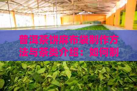 普洱茶饼麻布袋制作方法与茶类介绍：如何制作普洱茶饼麻布袋？