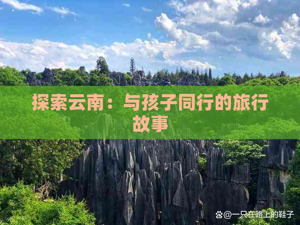 探索云南：与孩子同行的旅行故事