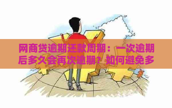 网商贷逾期还款周期：一次逾期后多久会再次逾期？如何避免多次逾期？