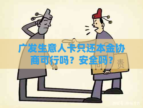 广发生意人卡只还本金协商可行吗？安全吗？