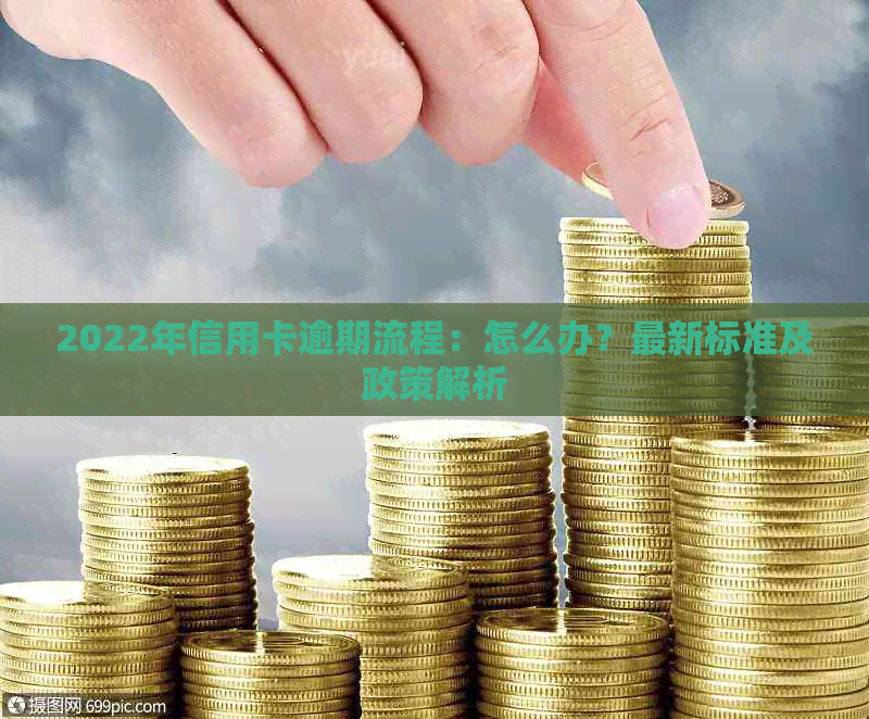 2022年信用卡逾期流程：怎么办？最新标准及政策解析