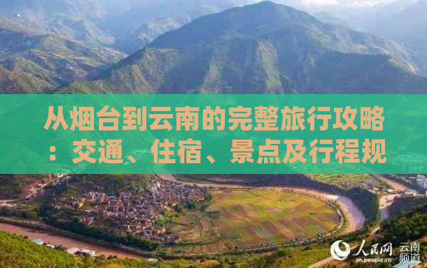 从烟台到云南的完整旅行攻略：交通、住宿、景点及行程规划一文详解