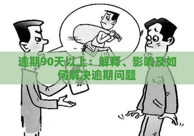 逾期90天以上：解释、影响及如何解决逾期问题