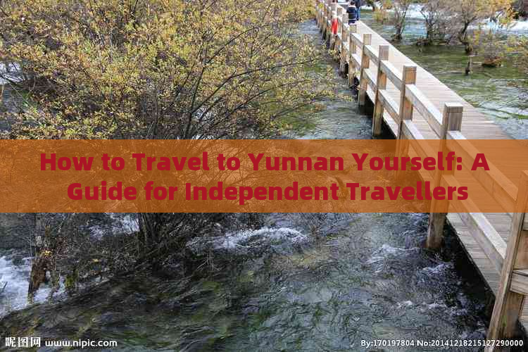 How to Travel to Yunnan Yourself: A Guide for Independent Travellers