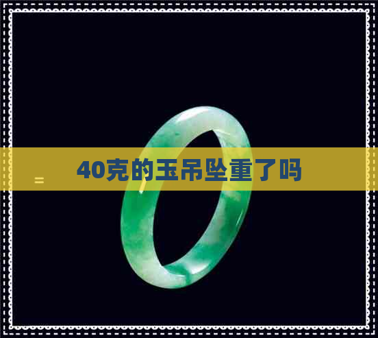 40克的玉吊坠重了吗