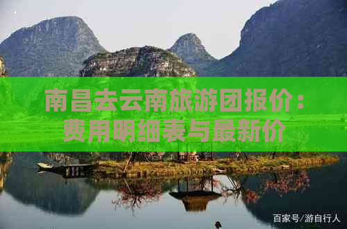 南昌去云南旅游团报价：费用明细表与最新价