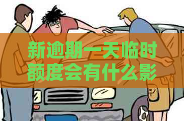 新逾期一天临时额度会有什么影响？如何解决逾期问题？