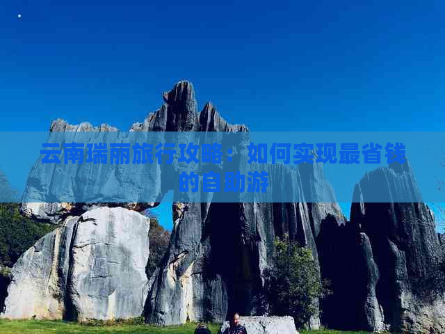 云南瑞丽旅行攻略：如何实现最省钱的自助游