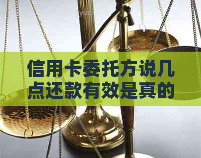 信用卡委托方说几点还款有效是真的吗？安全吗？