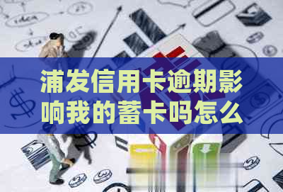 浦发信用卡逾期影响我的蓄卡吗怎么办：解决办法和处理流程