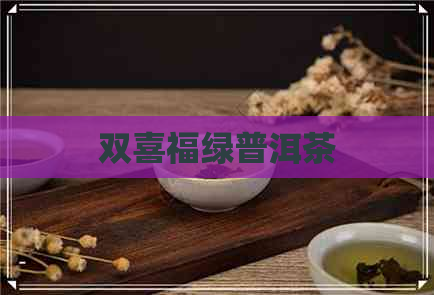 双喜福绿普洱茶