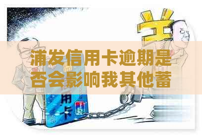 浦发信用卡逾期是否会影响我其他蓄卡的使用及后果？