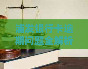 浦发银行卡逾期问题全解析：如何应对、解决方法及注意事项