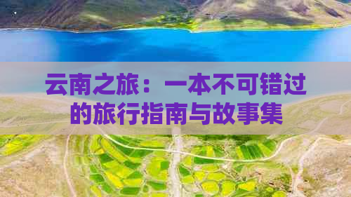 云南之旅：一本不可错过的旅行指南与故事集