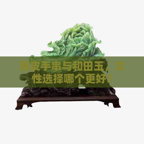 薄皮手串与和田玉，女性选择哪个更好？