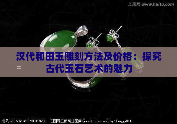 汉代和田玉雕刻方法及价格：探究古代玉石艺术的魅力