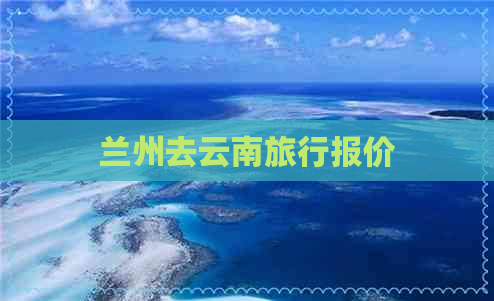 兰州去云南旅行报价