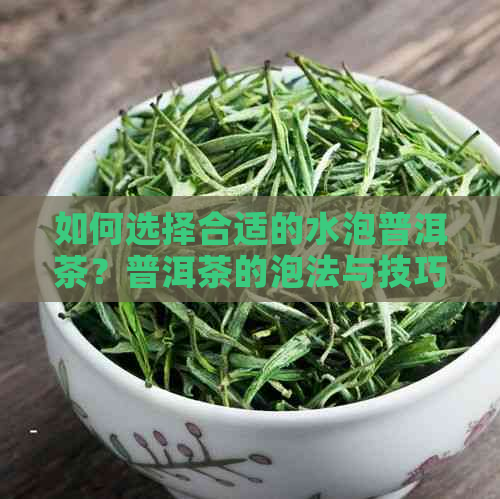 如何选择合适的水泡普洱茶？普洱茶的泡法与技巧解析