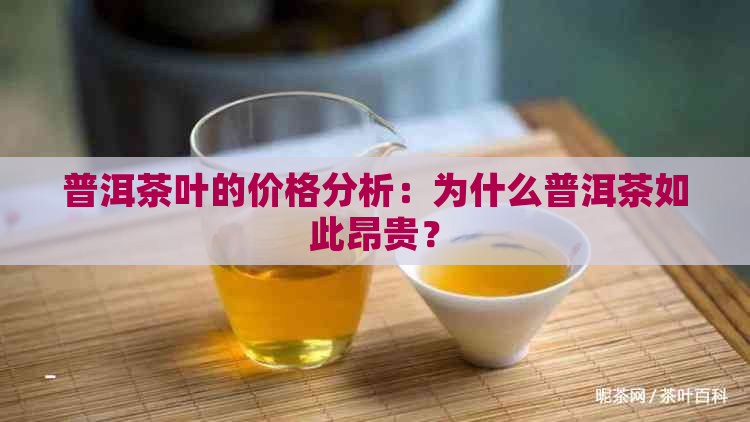 普洱茶叶的价格分析：为什么普洱茶如此昂贵？