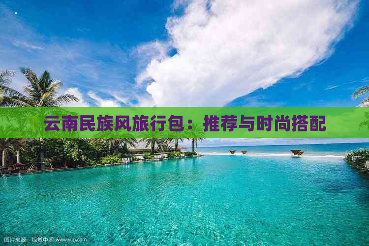 云南民族风旅行包：推荐与时尚搭配