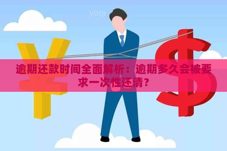 逾期还款时间全面解析：逾期多久会被要求一次性还清？