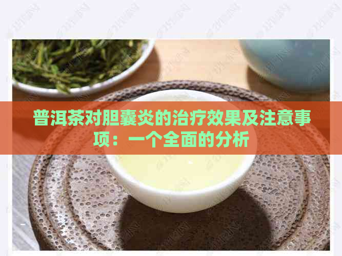 普洱茶对胆囊炎的治疗效果及注意事项：一个全面的分析