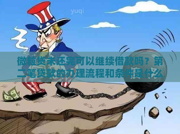 微粒贷未还完可以继续借款吗？第二笔贷款的办理流程和条件是什么？