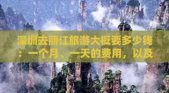 深圳去丽江旅游大概要多少钱：一个月、一天的费用，以及整个旅程的总花费。