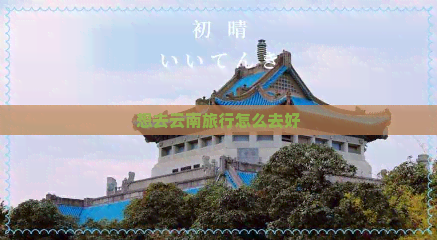 想去云南旅行怎么去好