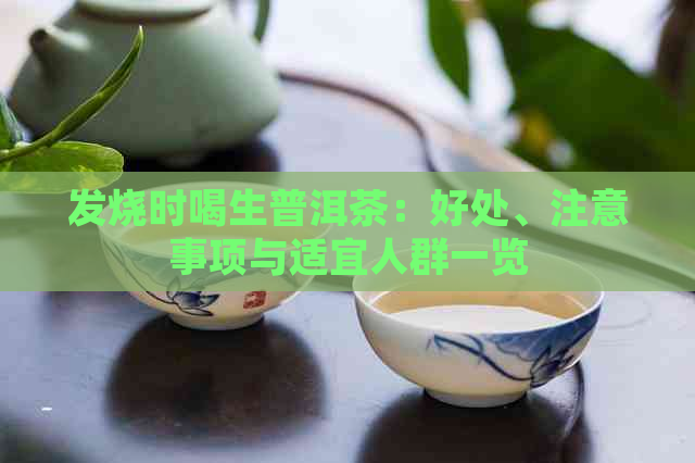 发烧时喝生普洱茶：好处、注意事项与适宜人群一览