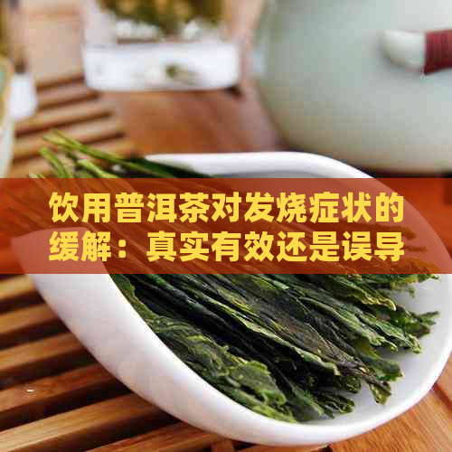 饮用普洱茶对发烧症状的缓解：真实有效还是误导？