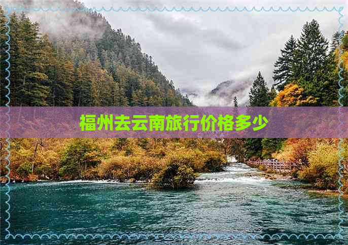 福州去云南旅行价格多少