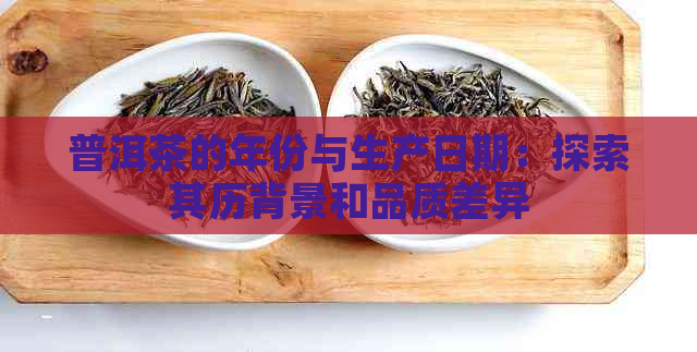 普洱茶的年份与生产日期：探索其历背景和品质差异