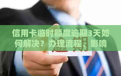 信用卡临时额度逾期3天如何解决？办理流程、影响及补救措全解析