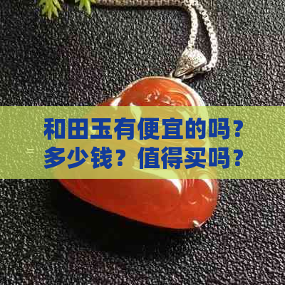 和田玉有便宜的吗？多少钱？值得买吗？