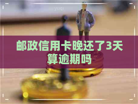 邮政信用卡晚还了3天算逾期吗