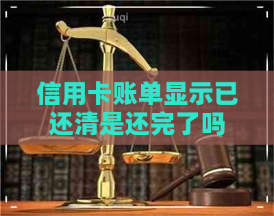 信用卡账单显示已还清是还完了吗