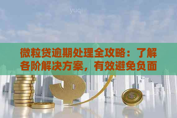 微粒贷逾期处理全攻略：了解各阶解决方案，有效避免负面影响和额外费用