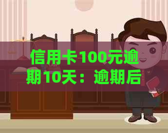 信用卡100元逾期10天：逾期后果与还款计算