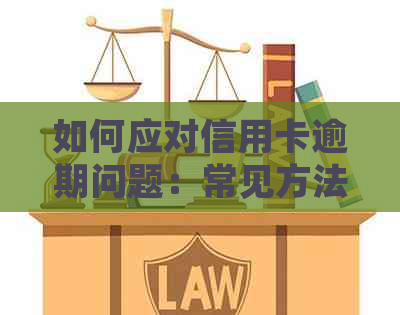 如何应对信用卡逾期问题：常见方法和实用建议