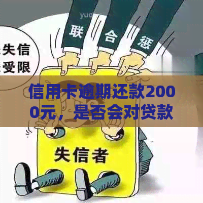 信用卡逾期还款2000元，是否会对贷款产生影响？