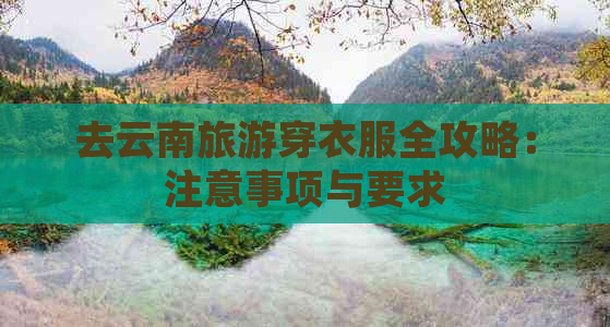 去云南旅游穿衣服全攻略：注意事项与要求